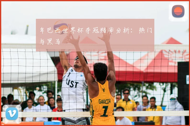 年巴西世界杯夺冠赔率分析:热门与黑马