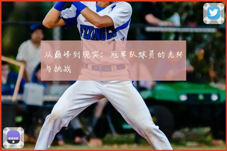 从巅峰到现实：冠军队球员的光环与挑战