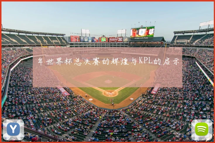 年世界杯总决赛的辉煌与KPL的启示