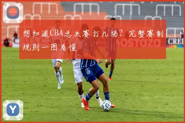 想知道CBA总决赛打几场？完整赛制规则一图看懂