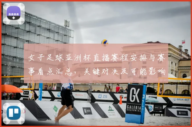 女子足球亚洲杯直播赛程安排与赛事看点汇总，关键对决及可能影响分析
